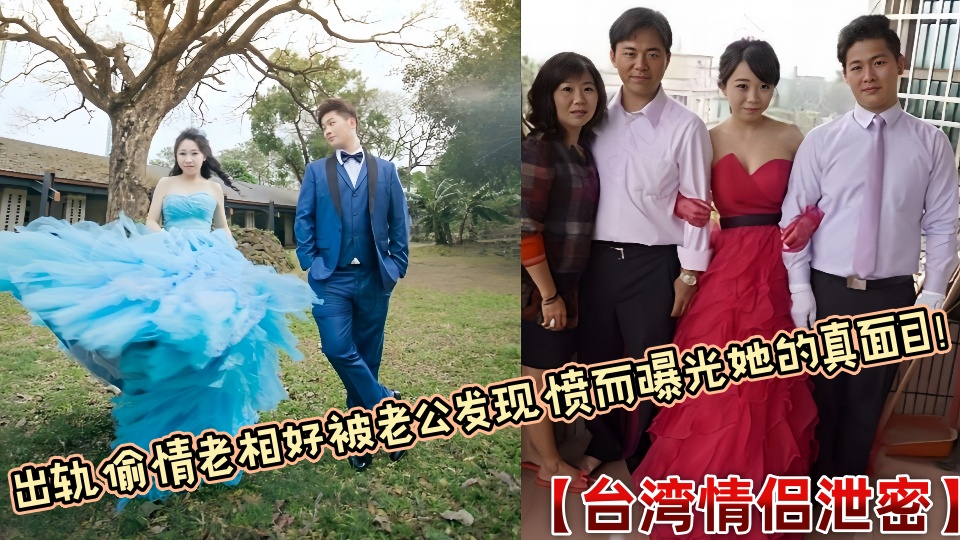 【台湾情侣泄密】出轨偷情老相好被老公发现愤而曝光她的真面目！